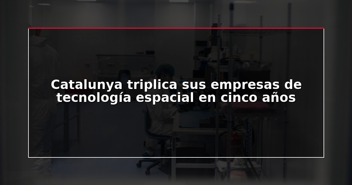 Catalunya triplica sus empresas de tecnología espacial en cinco años