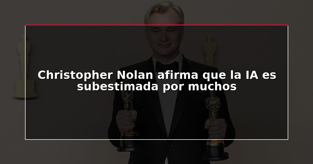 Christopher Nolan afirma que la IA es subestimada por muchos