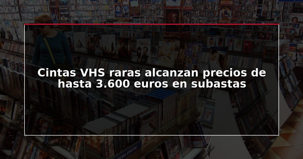 Cintas VHS raras alcanzan precios de hasta 3.600 euros en subastas