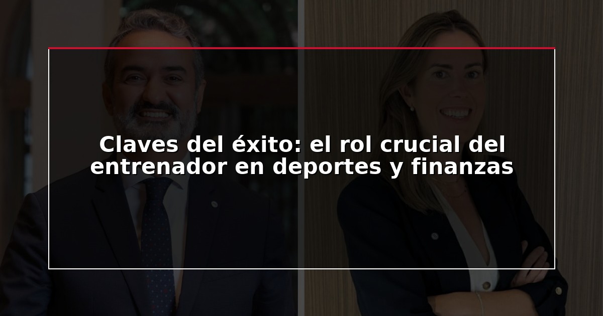 Claves del éxito: el rol crucial del entrenador en deportes y finanzas