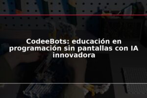 CodeeBots: educación en programación sin pantallas con IA innovadora