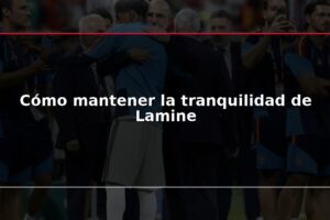 Cómo mantener la tranquilidad de Lamine