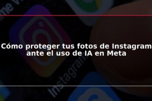 Cómo proteger tus fotos de Instagram ante el uso de IA en Meta