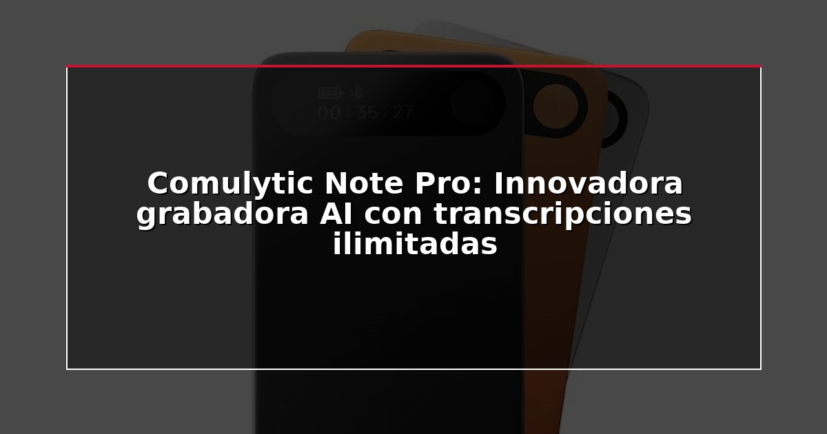 Comulytic Note Pro: Innovadora grabadora AI con transcripciones ilimitadas