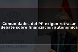 Comunidades del PP exigen retrasar debate sobre financiación autonómica
