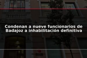 Condenan a nueve funcionarios de Badajoz a inhabilitación definitiva