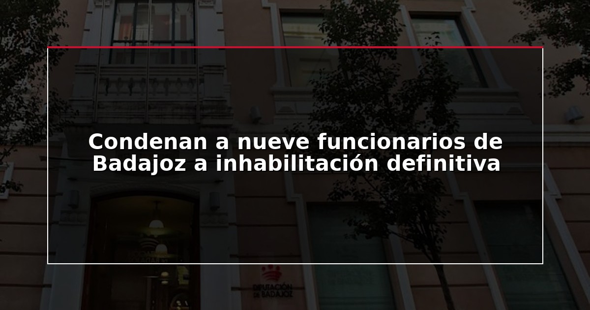 Condenan a nueve funcionarios de Badajoz a inhabilitación definitiva