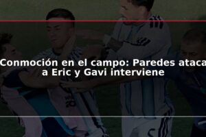 Conmoción en el campo: Paredes ataca a Eric y Gavi interviene