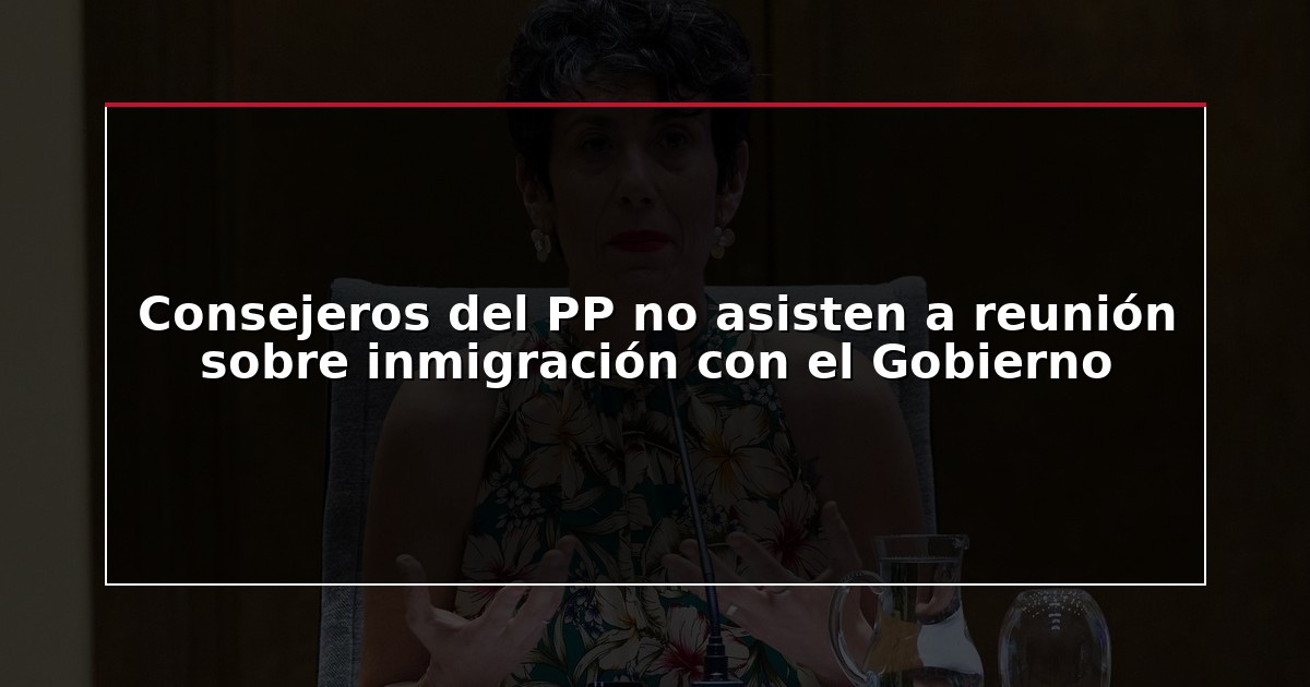 Consejeros del PP no asisten a reunión sobre inmigración con el Gobierno