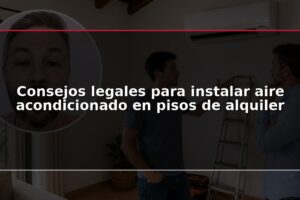 Consejos legales para instalar aire acondicionado en pisos de alquiler
