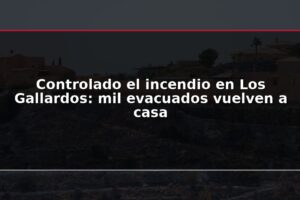 Controlado el incendio en Los Gallardos: mil evacuados vuelven a casa