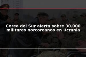 Corea del Sur alerta sobre 30.000 militares norcoreanos en Ucrania