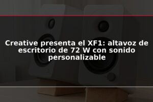 Creative presenta el XF1: altavoz de escritorio de 72 W con sonido personalizable