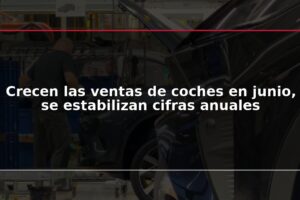 Crecen las ventas de coches en junio, se estabilizan cifras anuales