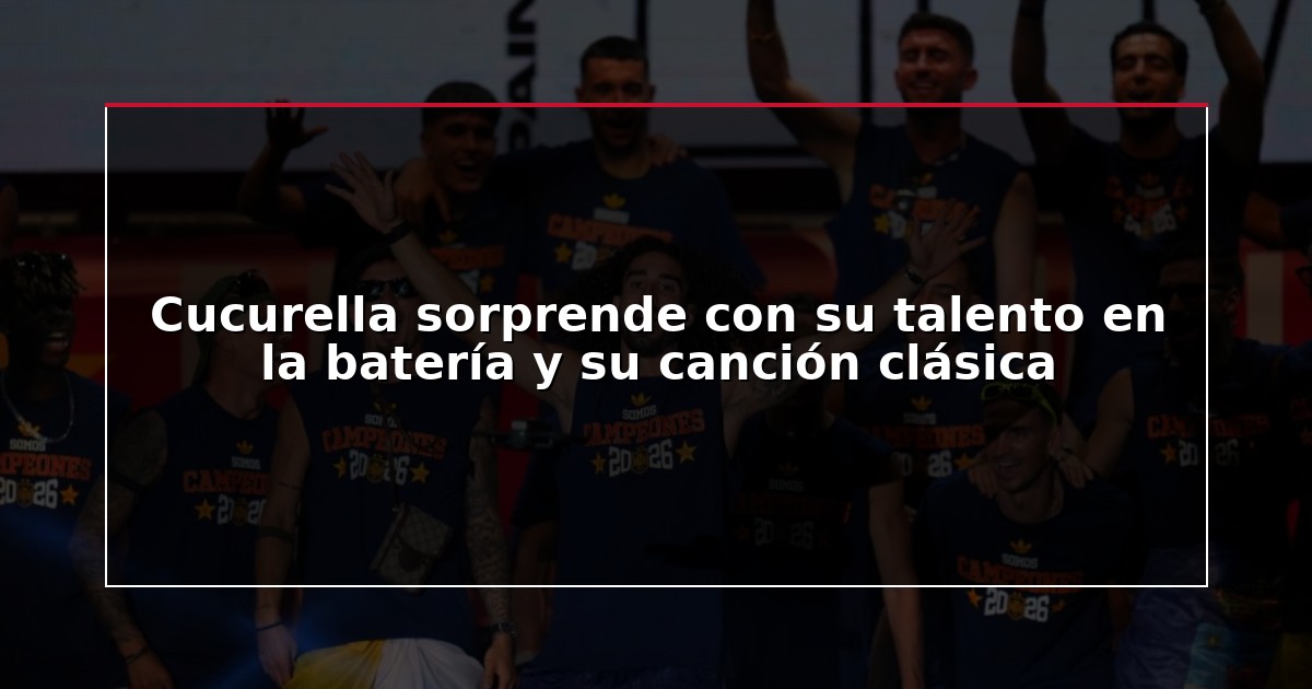 Cucurella sorprende con su talento en la batería y su canción clásica