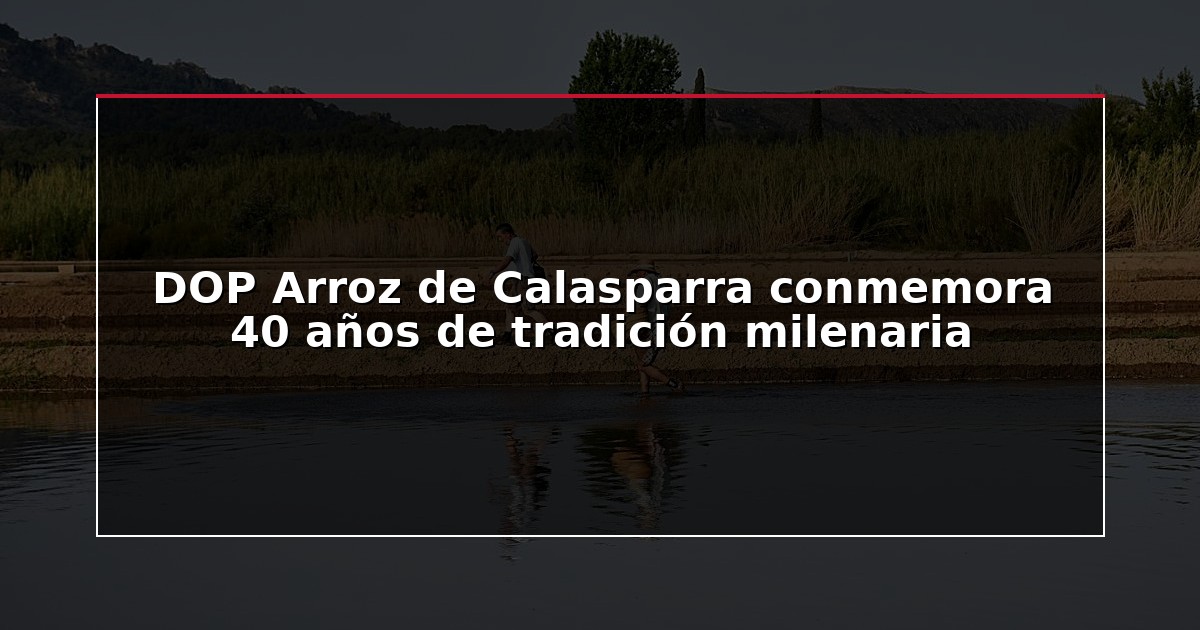 DOP Arroz de Calasparra conmemora 40 años de tradición milenaria