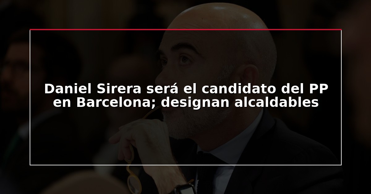 Daniel Sirera será el candidato del PP en Barcelona; designan alcaldables