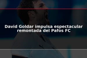 David Goldar impulsa espectacular remontada del Pafos FC