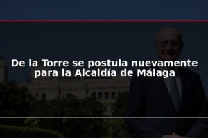 De la Torre se postula nuevamente para la Alcaldía de Málaga