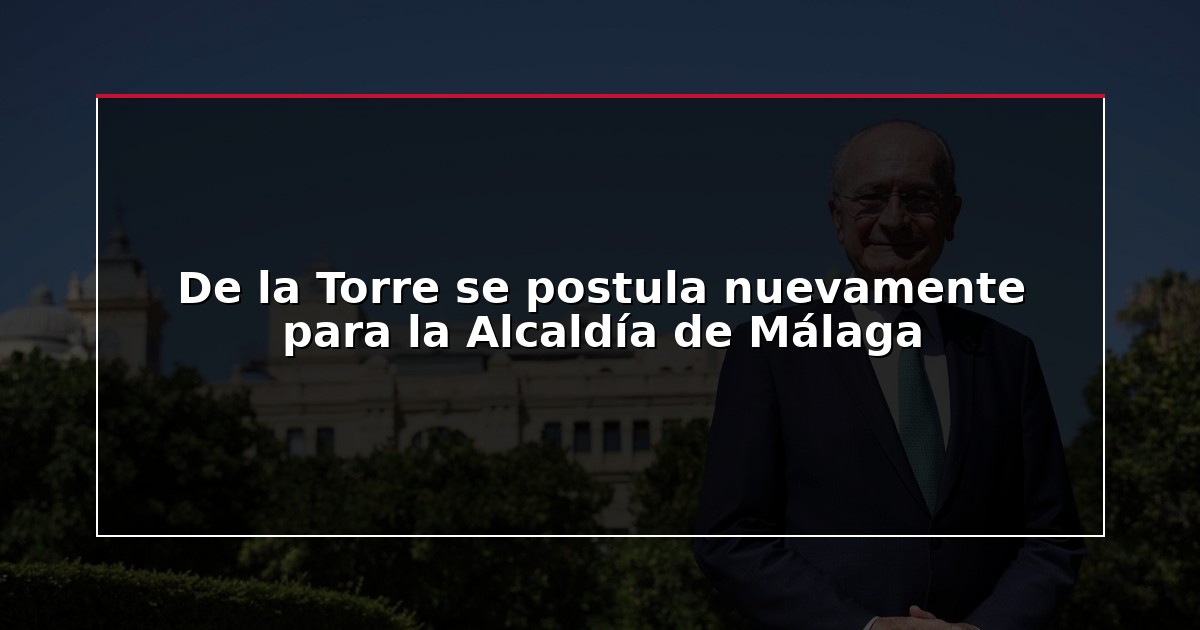 De la Torre se postula nuevamente para la Alcaldía de Málaga