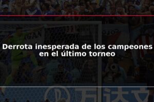 Derrota inesperada de los campeones en el último torneo