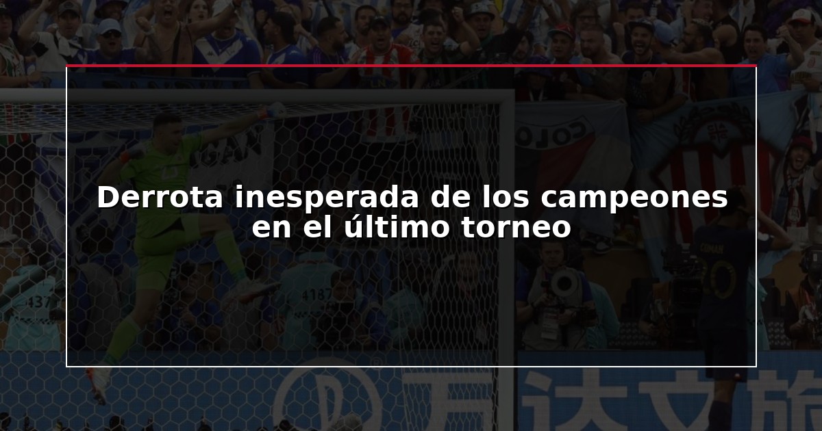 Derrota inesperada de los campeones en el último torneo
