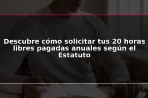 Descubre cómo solicitar tus 20 horas libres pagadas anuales según el Estatuto