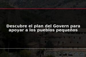 Descubre el plan del Govern para apoyar a los pueblos pequeños