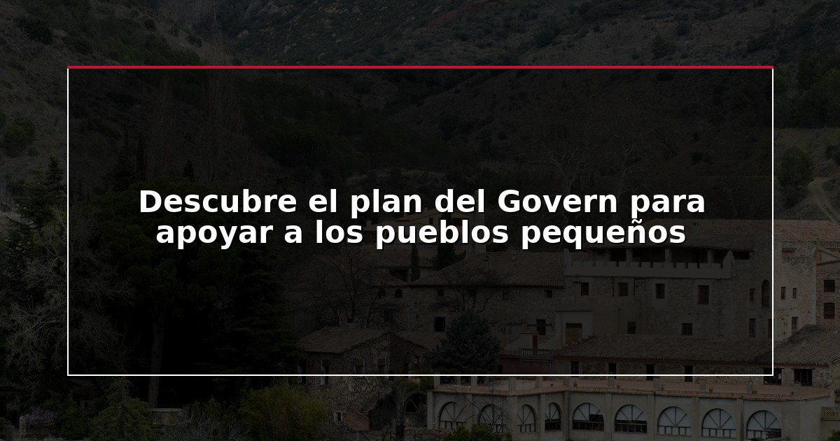 Descubre el plan del Govern para apoyar a los pueblos pequeños