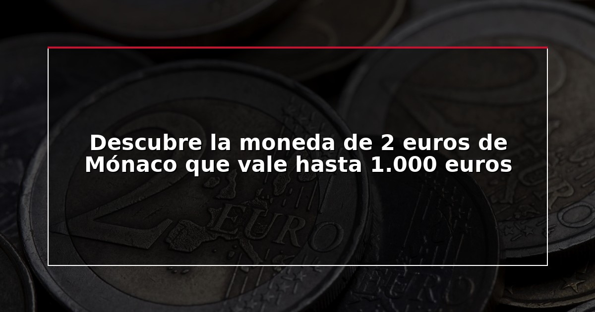 Descubre la moneda de 2 euros de Mónaco que vale hasta 1.000 euros