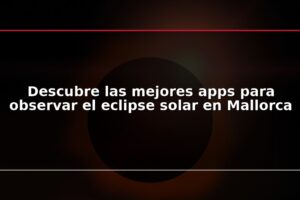 Descubre las mejores apps para observar el eclipse solar en Mallorca