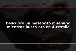 Descubre un meteorito milenario mientras busca oro en Australia