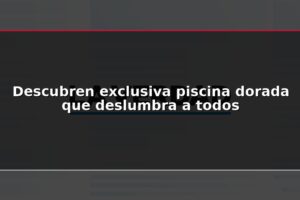 Descubren exclusiva piscina dorada que deslumbra a todos