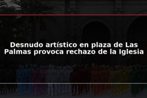 Desnudo artístico en plaza de Las Palmas provoca rechazo de la Iglesia