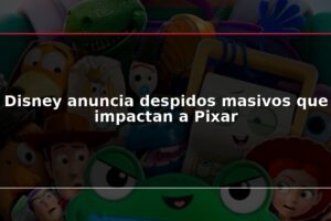 Disney anuncia despidos masivos que impactan a Pixar