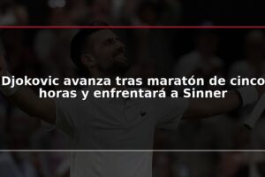 Djokovic avanza tras maratón de cinco horas y enfrentará a Sinner