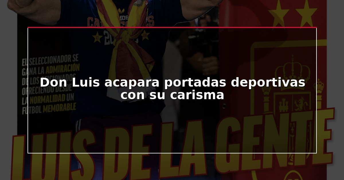 Don Luis acapara portadas deportivas con su carisma