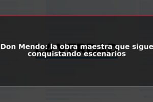 Don Mendo: la obra maestra que sigue conquistando escenarios