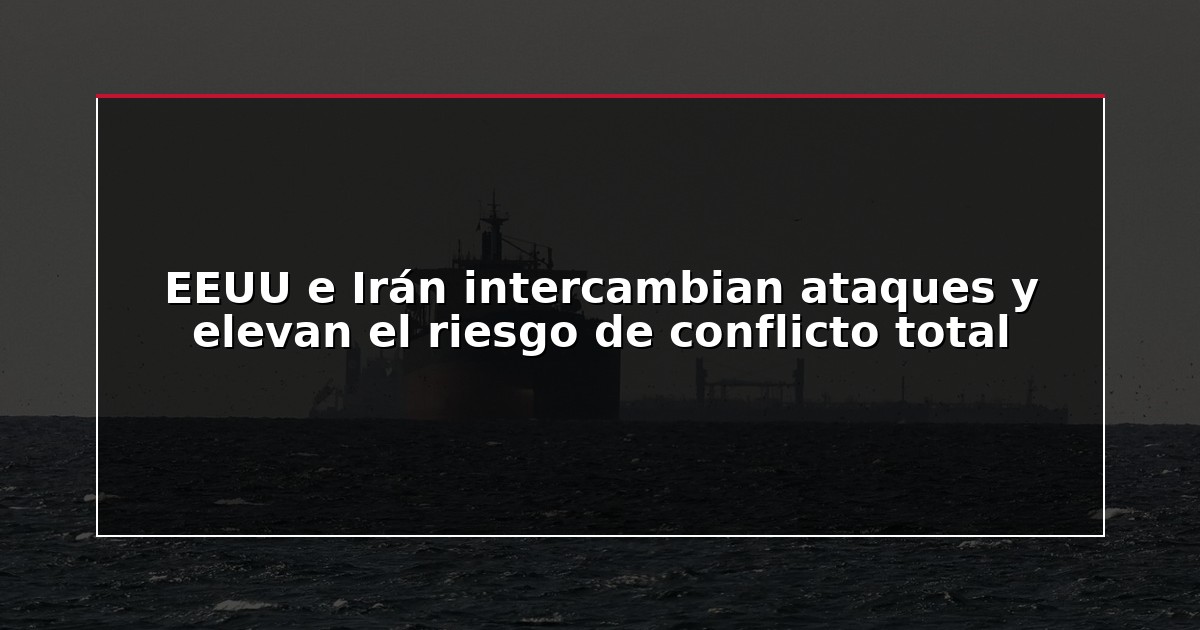 EEUU e Irán intercambian ataques y elevan el riesgo de conflicto total