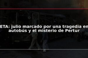 ETA: julio marcado por una tragedia en autobús y el misterio de Pertur
