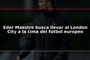 Eder Maestre busca llevar al London City a la cima del fútbol europeo