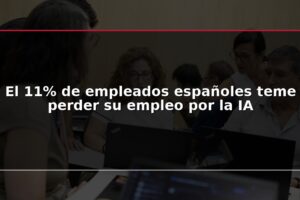 El 11% de empleados españoles teme perder su empleo por la IA
