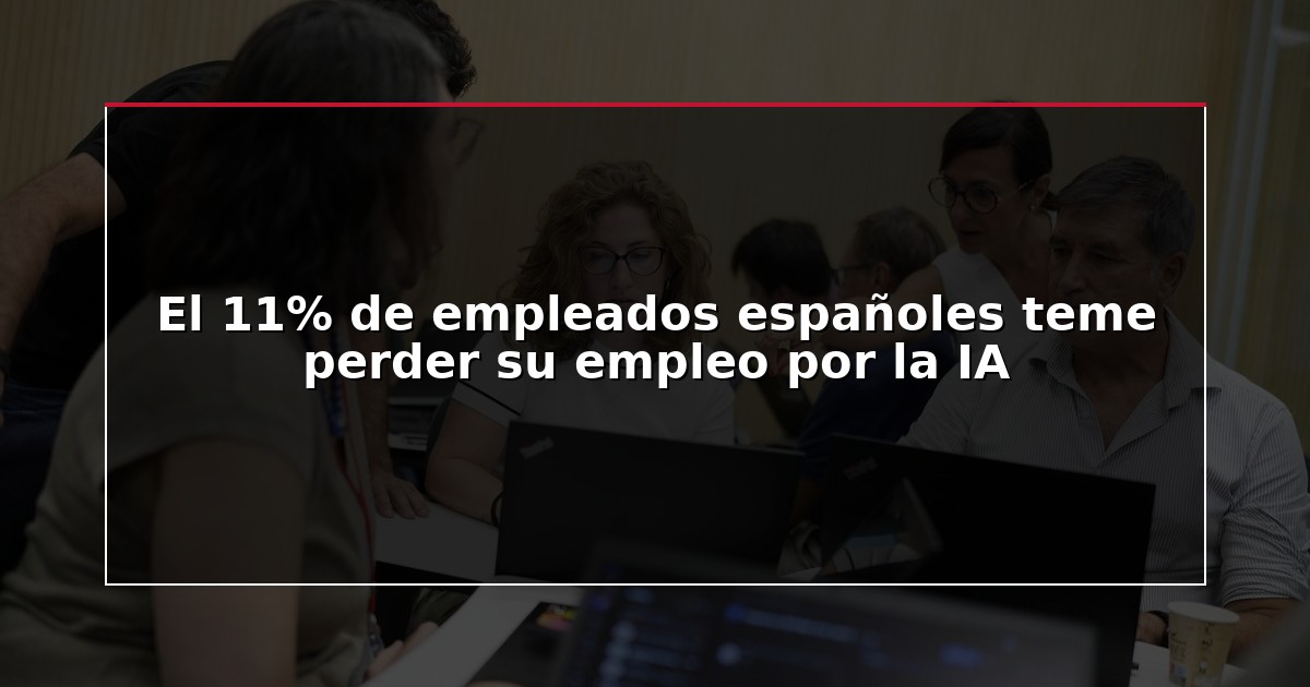 El 11% de empleados españoles teme perder su empleo por la IA