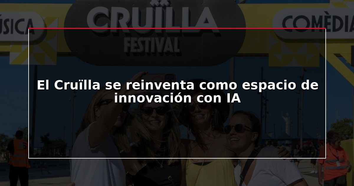 El Cruïlla se reinventa como espacio de innovación con IA
