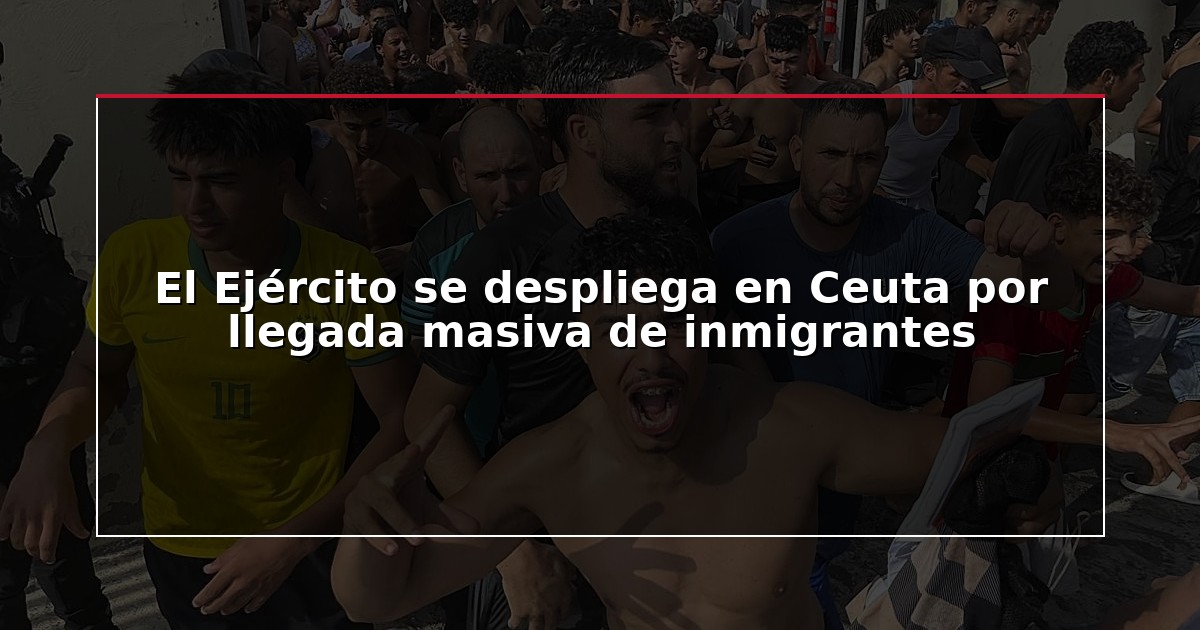 El Ejército se despliega en Ceuta por llegada masiva de inmigrantes