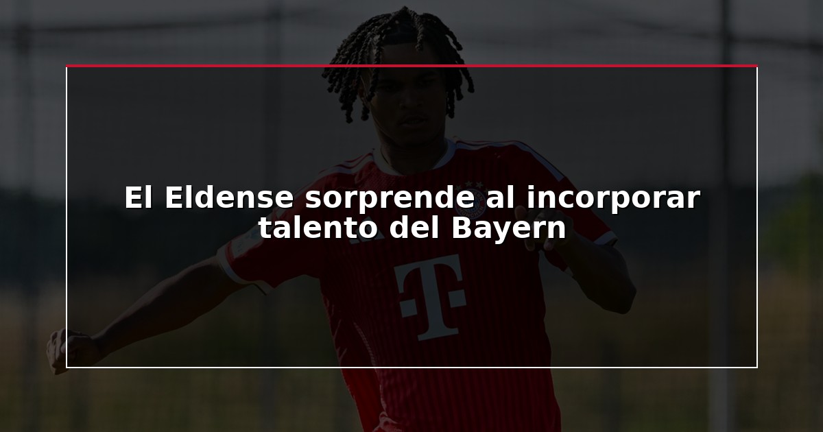 El Eldense sorprende al incorporar talento del Bayern