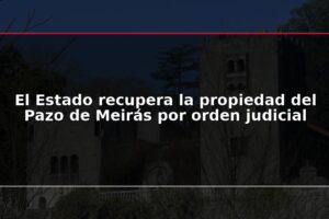 El Estado recupera la propiedad del Pazo de Meirás por orden judicial