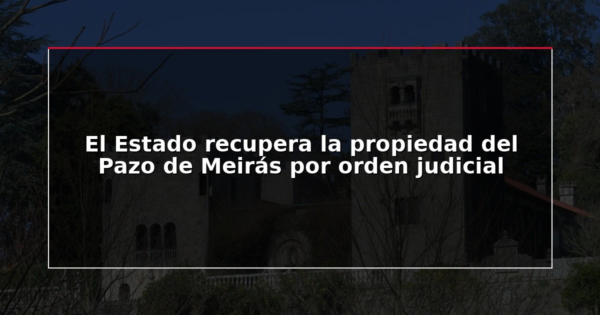 El Estado recupera la propiedad del Pazo de Meirás por orden judicial