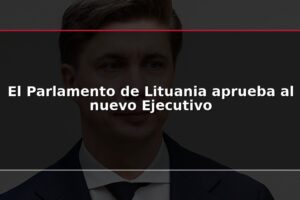 El Parlamento de Lituania aprueba al nuevo Ejecutivo