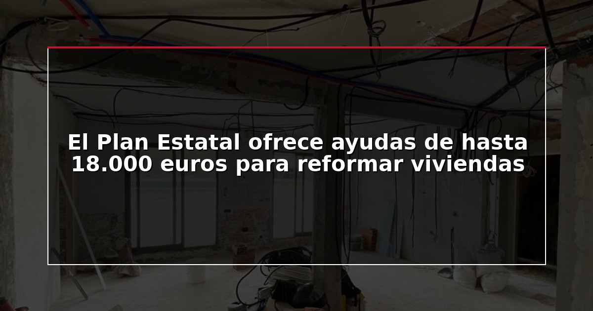 El Plan Estatal ofrece ayudas de hasta 18.000 euros para reformar viviendas
